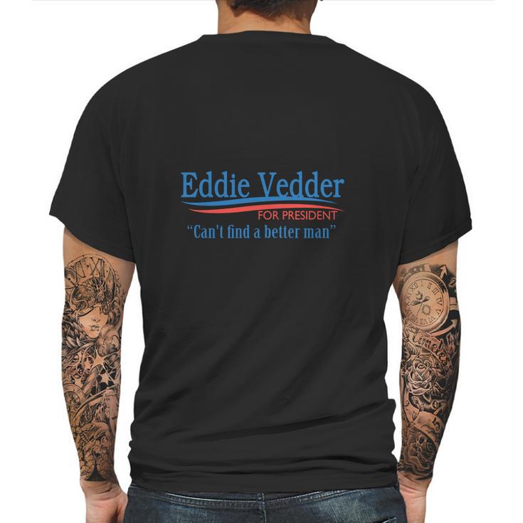 Eddie Vedder For President Cant Find A Better ManShirt Long Sleeve Hoodie Sweatshirt Mens Back Print T-shirt