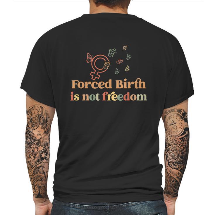 Forced Birth Is Not Freedom Abortion Rights Reproductive Rights Pro Choice Pro Mens Back Print T-shirt