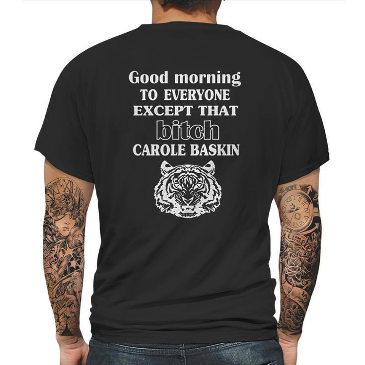 Good Morning To Everyone Exxept That Bich Carole Baskin Mens Back Print T-shirt