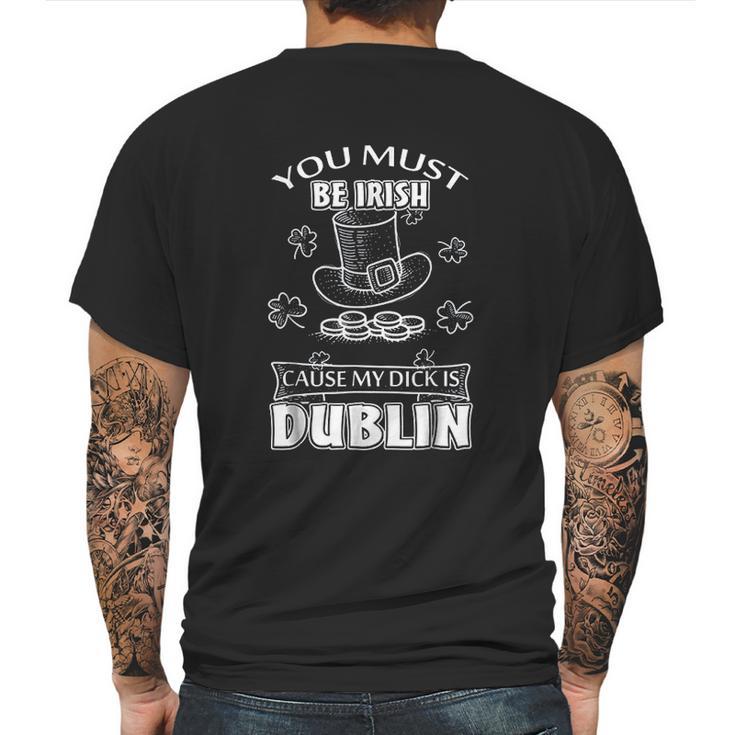 You Must Be Irish Cause My Dick Is Dublin Mens Back Print T-shirt