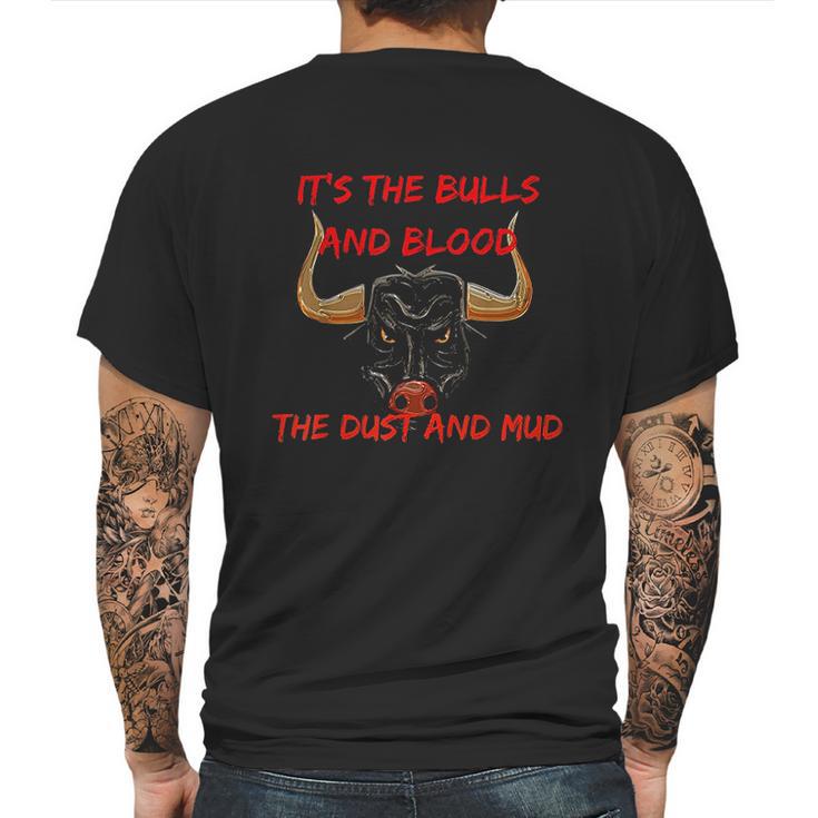 Its The Bulls And Blood The Dust And Mud Cowboy Bull Riding Mens Back Print T-shirt