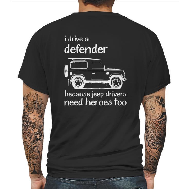 Land Rover I Drive A Defender Because Jeep Drivers Need Heroes Too Mens Back Print T-shirt