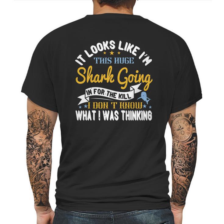 It Looks Like I’M This Huge Shark Going In For The Kill I Don’T Know What I Was Thinking Mens Back Print T-shirt