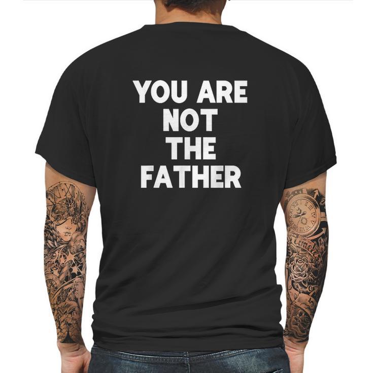 You Are Not The Father  Humor Mens Back Print T-shirt