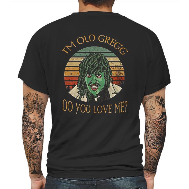 Im Old Gregg Do You Love Me Mens Back Print T-shirt