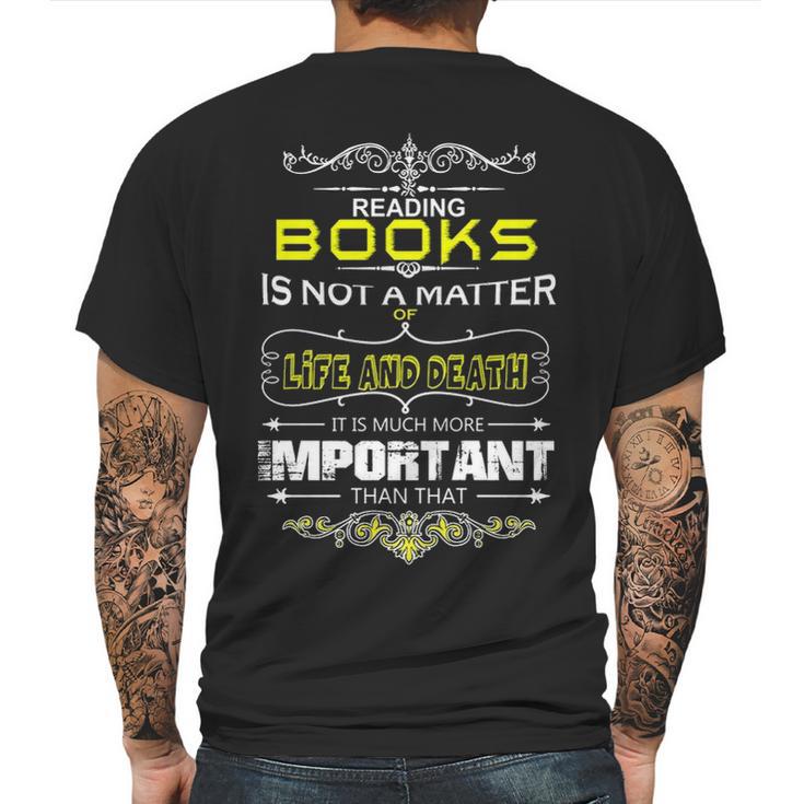 Reading Books Is Not A Matter Of Life And Death I Mens Back Print T-shirt