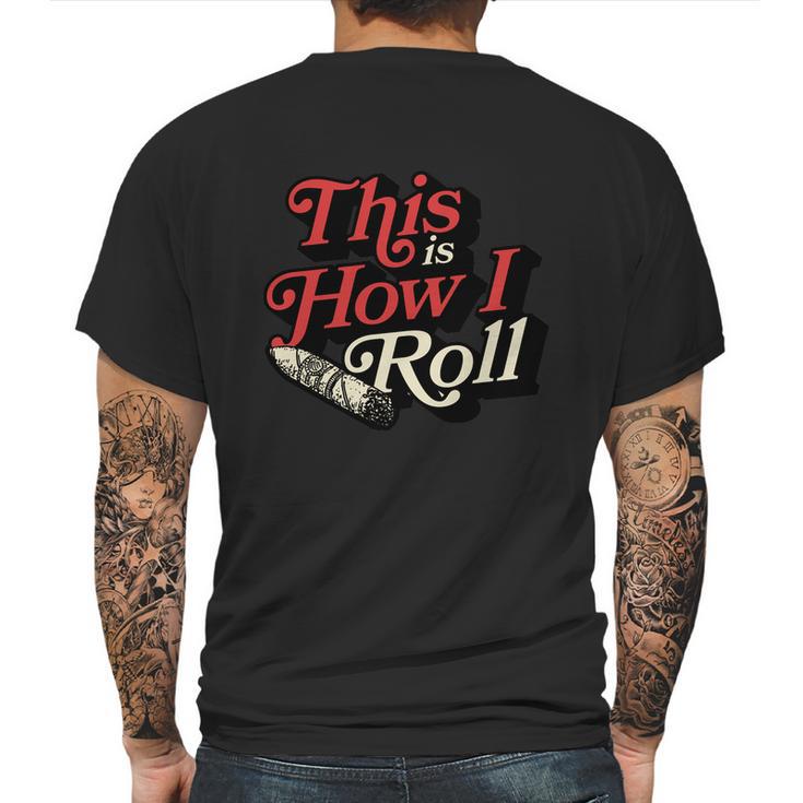 This Is How I Roll Cigar Funny Cigar Dad Gift Mens Back Print T-shirt