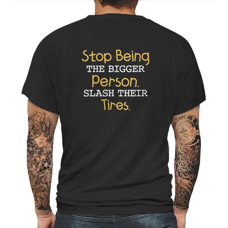 Slash Their Tires Stop Being The Bigger Person Mens Back Print T-shirt