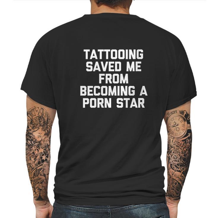 Tattooing Saved Me From Becoming A Pon Star Mens Back Print T-shirt