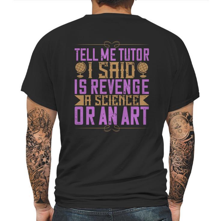 Tell Me Tutor I Said Is Revenge A Science Or An Art Mens Back Print T-shirt