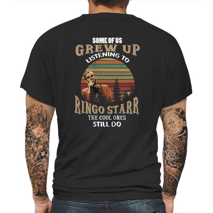 Some Of Us Grew Up Listening To Ringo Starr The Cool  Ones Still Do Mens Back Print T-shirt