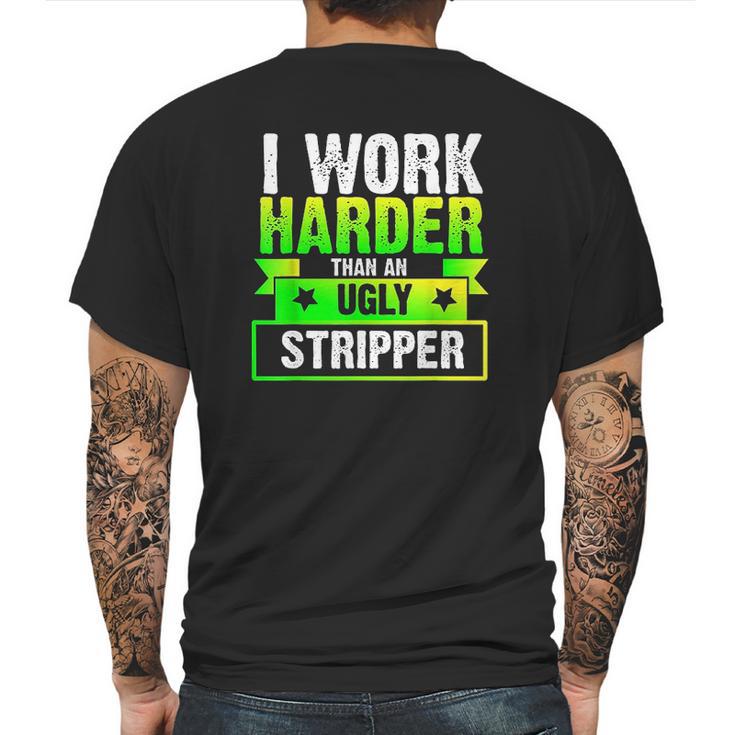 I Work Harder Than An Ugly Stripper Funny Mens Back Print T-shirt