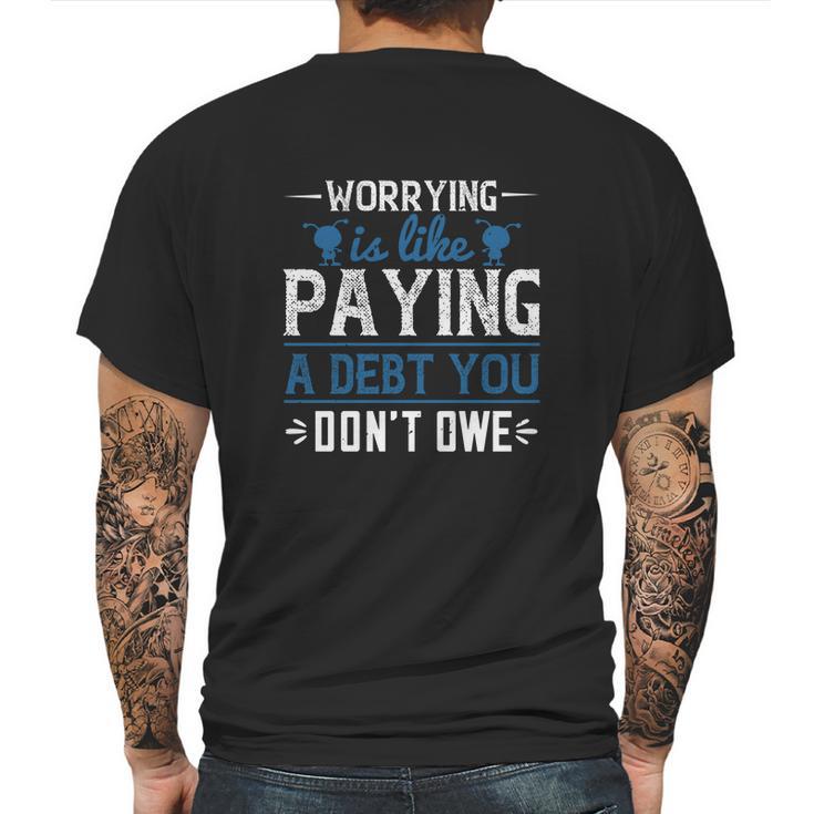 Worrying Is Like Paying A Debt You Don’T Owe Mens Back Print T-shirt