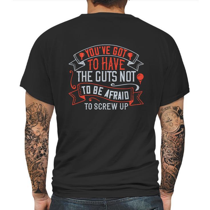 You’Ve Got To Have The Guts Not To Be Afraid To Screw Up Mens Back Print T-shirt