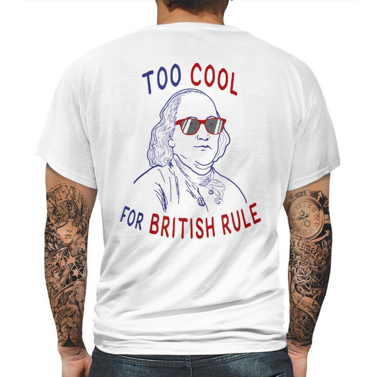 Independence Day Too Cool British Rule Benjamin Franklin Mens Back Print T-shirt