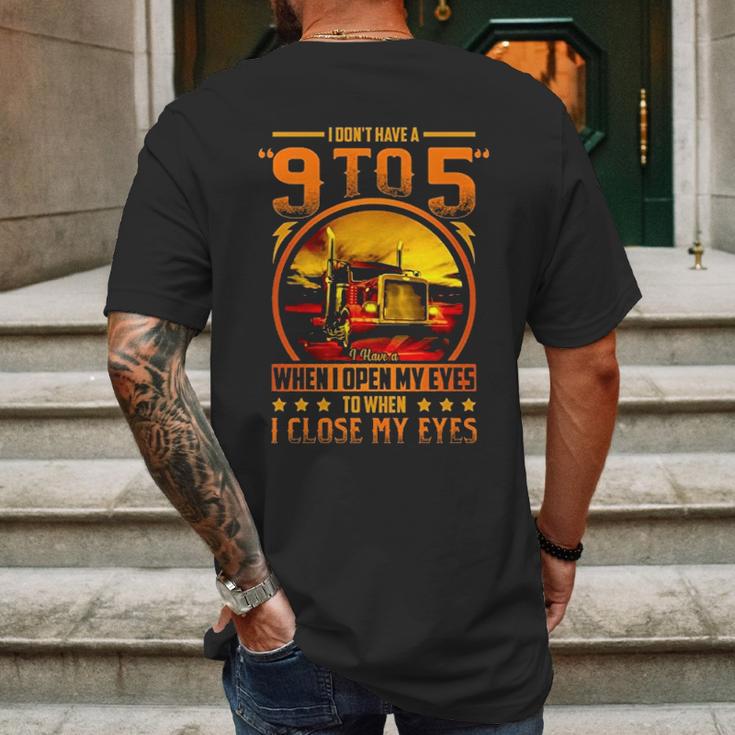 I Dont Have A 9 To 5 I Have A When I Open My Eyes To When I Close My Eyes Trucker Mens Back Print T-shirt Gifts for Men