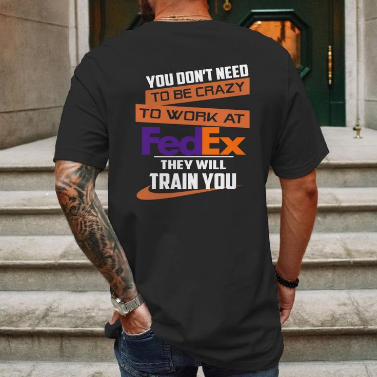 You Dont Need To Be Crazy To Work At Fedex They Will Train You Mens Back Print T-shirt Gifts for Men