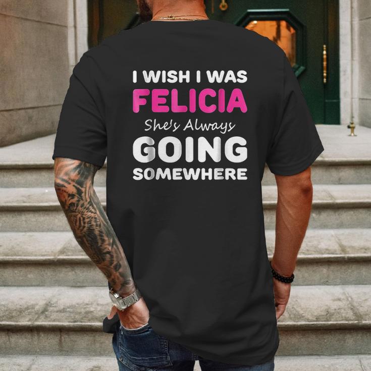 I Wish I Was Felicia She Is Always Going Somewhere Mens Back Print T-shirt Gifts for Men