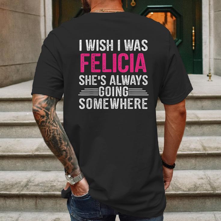 I Wish I Was Felicia Shes Always Going Somewhere Funny Mens Back Print T-shirt Gifts for Men