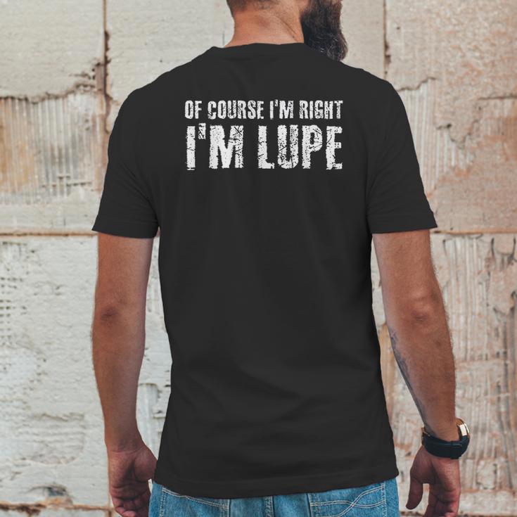 Of Course I Am Right I Am Lupe Funny Mens Back Print T-shirt Funny Gifts