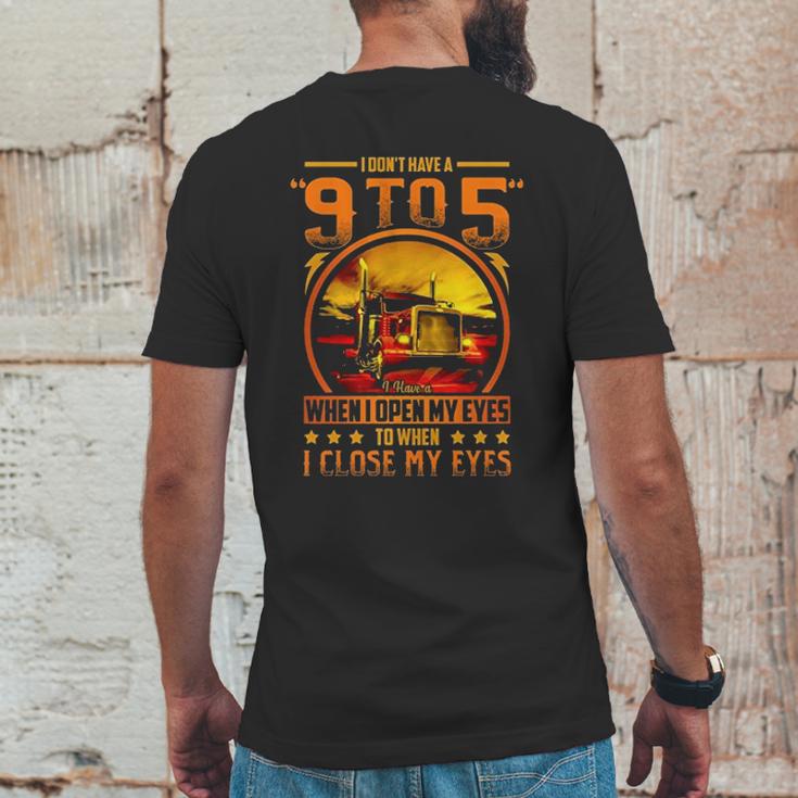 I Dont Have A 9 To 5 I Have A When I Open My Eyes To When I Close My Eyes Trucker Mens Back Print T-shirt Funny Gifts