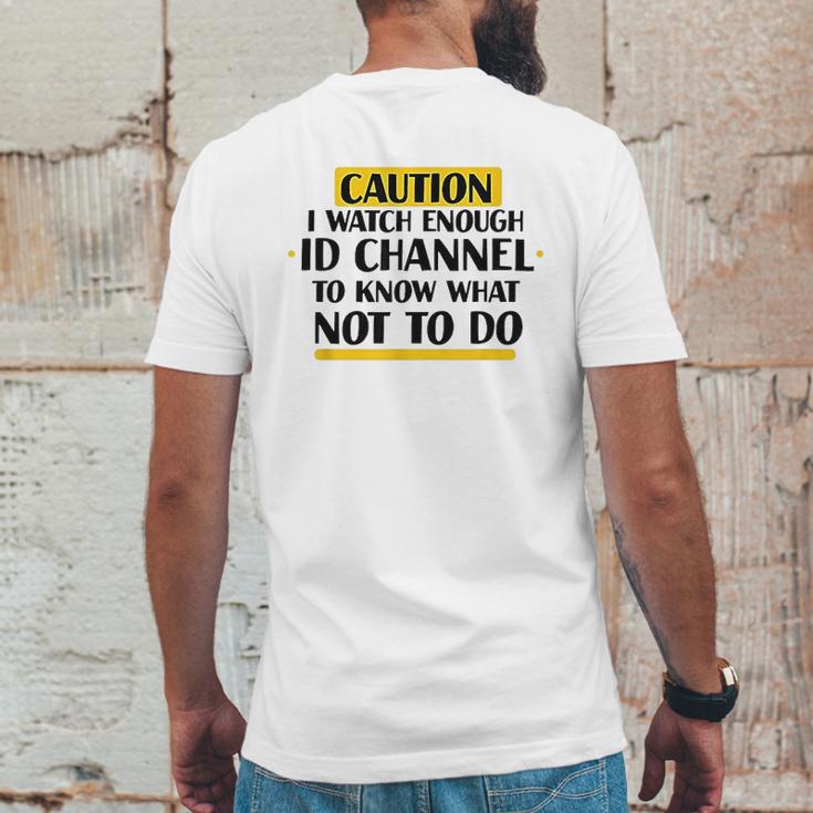 Caution I Watch Enough Id Channel To Know What Not To Do Mens Back Print T-shirt Funny Gifts