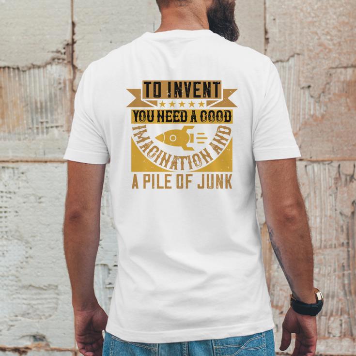 To Invent You Need A Good Imagination And A Pile Of Junk Mens Back Print T-shirt Funny Gifts