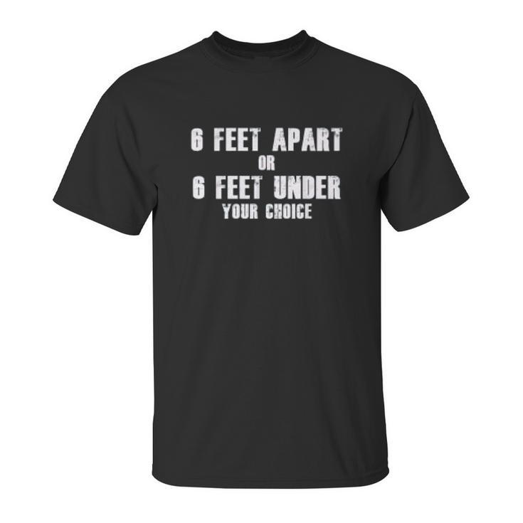 6 Feet Apart Or 6 Feet Under Your Choice Social Distancing Unisex T-Shirt