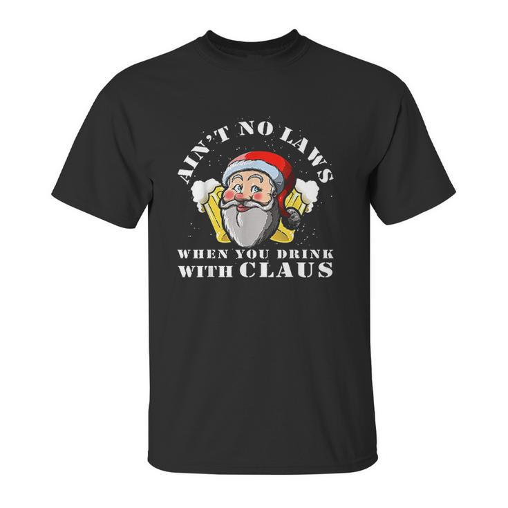 Aint No Laws When You Drink With Claus Funny Unisex T-Shirt