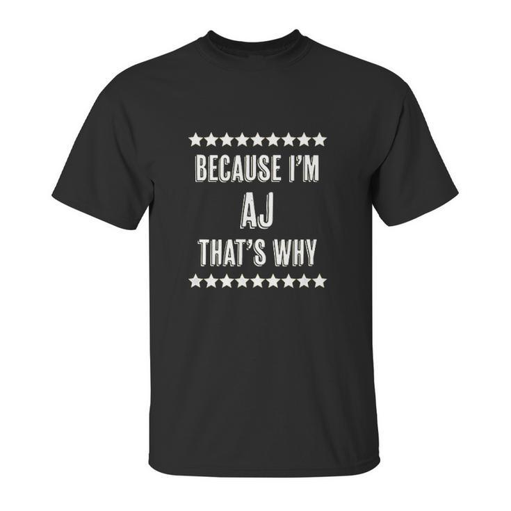 Because I Am The Aj Thats Why Unisex T-Shirt