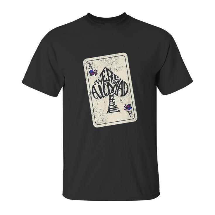 Alice In Wonderland We Are All Mad Here Ace Of Spades Unisex T-Shirt