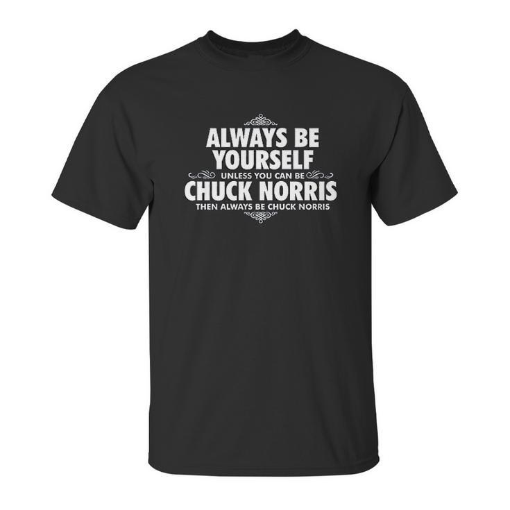 Alway Be Yourself Unless You Can Be Chuck Norris Unisex T-Shirt