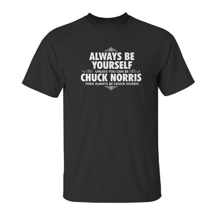 Alway Be Yourself Unless You Can Be Chuck Norris Unisex T-Shirt