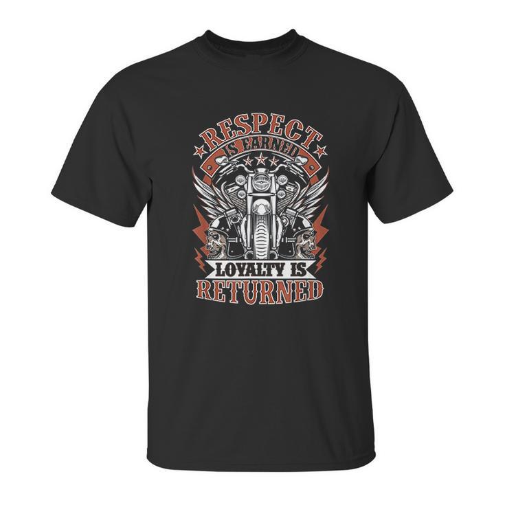 Biker Respect Is Earned Loyalty Is Returned Unisex T-Shirt