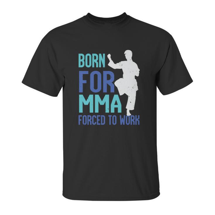 Born For Mma Forced To Work Unisex T-Shirt