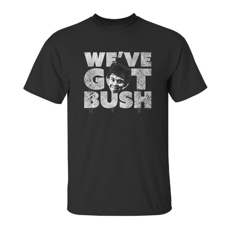 We Have Got Bush Unisex T-Shirt