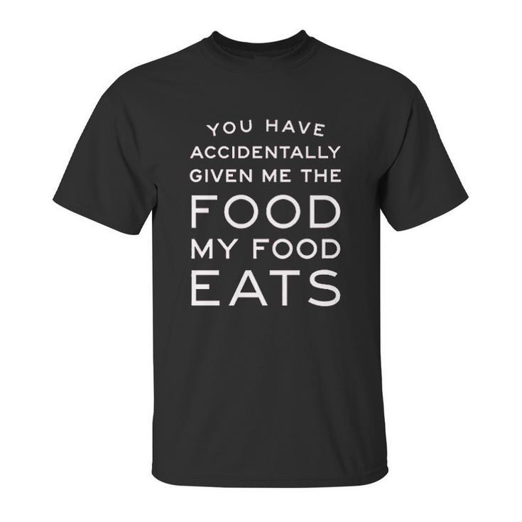 Campus Apparel You Have Accidentally Given Me Food My Food Eats Unisex T-Shirt