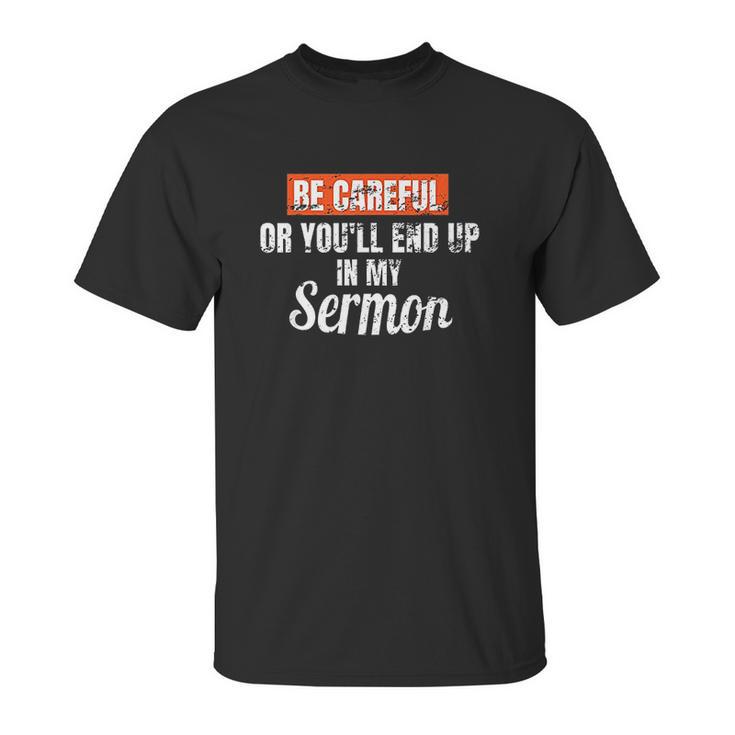 Be Careful Or Youll End Up In My Sermon Priest Unisex T-Shirt