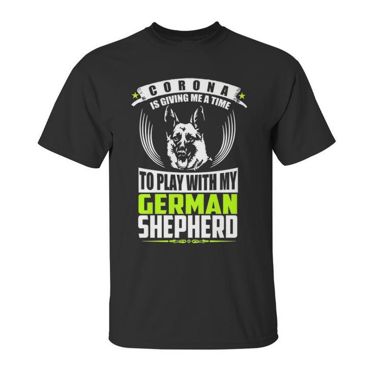 Corona Is Giving Me A Time To Play With My German Shepherd DogUnisex T-Shirt