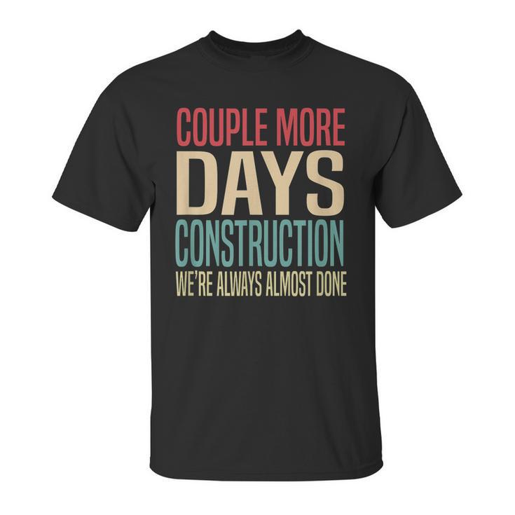 Couple More Days Construction We’Re Always Almost Done V51 Unisex T-Shirt