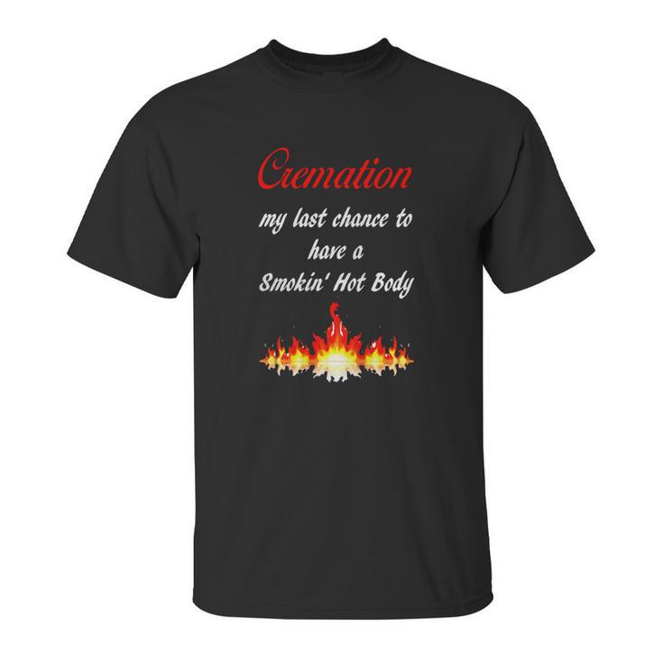 Cremation My Last Chance To Have A Smokin Hot Body - TheUnisex T-Shirt