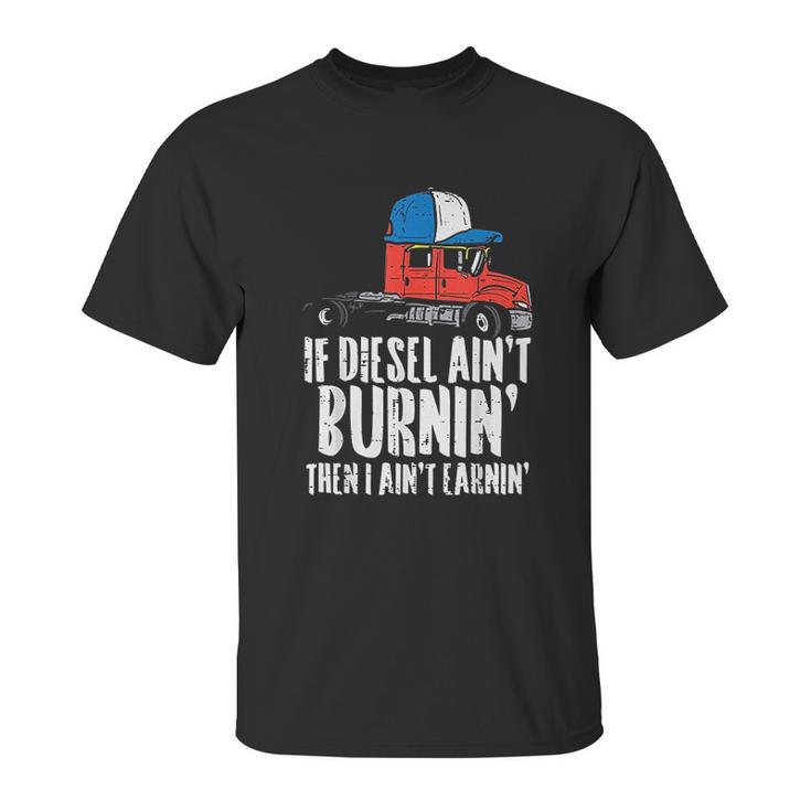 If Diesel Aint Burnin Earnin Truck Semi Trucker Driver Gift New Unisex T-Shirt