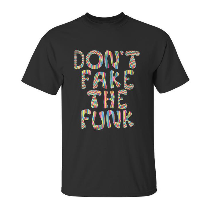 Dont Fake The Funk Unisex T-Shirt