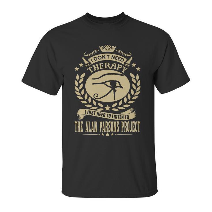 I Dont Need Therapy I Just Need To Listen To The Alan Parsons Project Tshirt Unisex T-Shirt