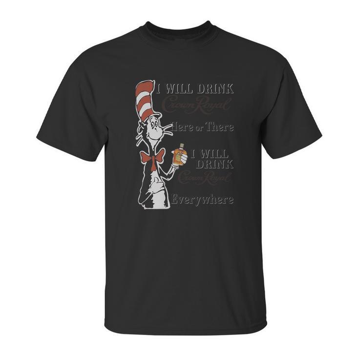 Dr Seuss I Will Drink Crown Royal Here Or There Unisex T-Shirt