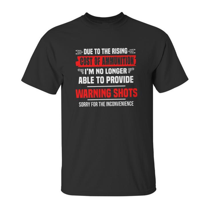 Due The Rising Cost Of Ammunition I_M No Longer Able To Provide Warning Shots Sorry For The Inconvenience Shirt Unisex T-Shirt