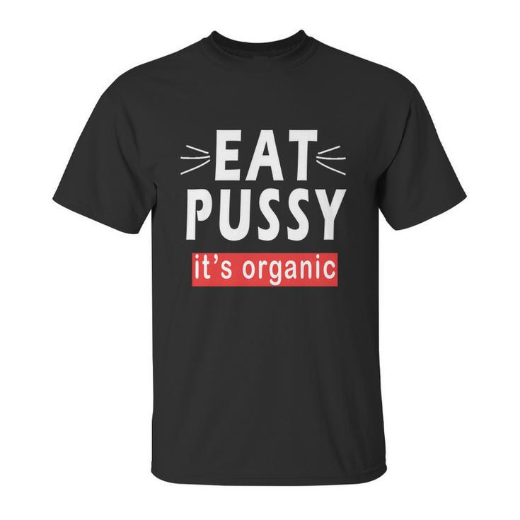 Eat Pussy Its Organic Funny Ironic Design For Woman Lesbian Cool Gift Unisex T-Shirt