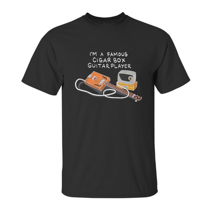 I Am A Famous Cigar Box Guitar Player Unisex T-Shirt