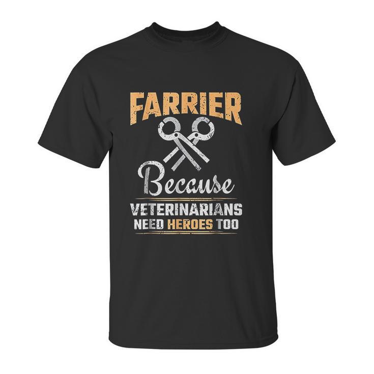 Farrier  Veterinarians Need Heroes Unisex T-Shirt