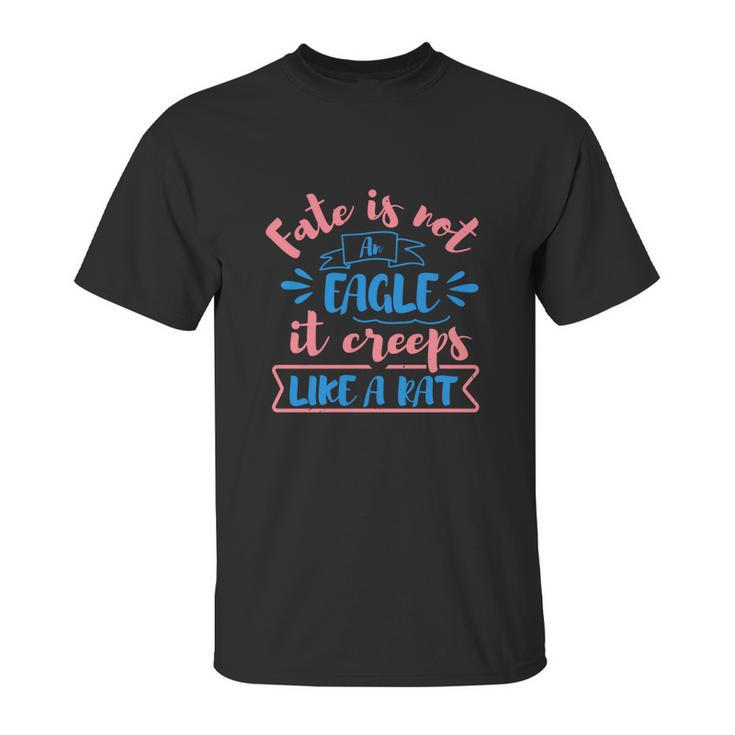 Fate Is Not An Eagle It Creeps Like A Rat Unisex T-Shirt